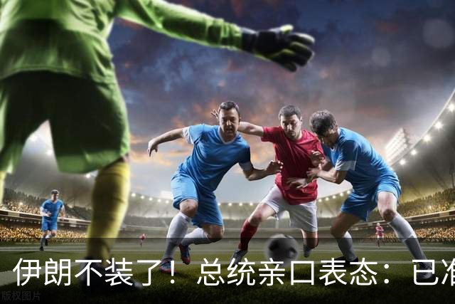 伊朗不装了！总统亲口表态：已准备好加入麦加联盟